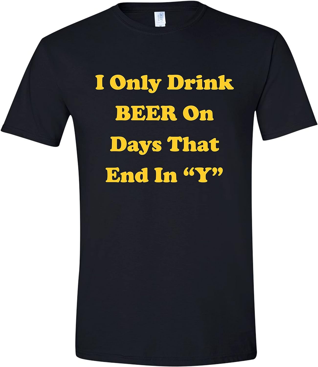 I Only Drink Beer On Days That End in Y T-Shirt