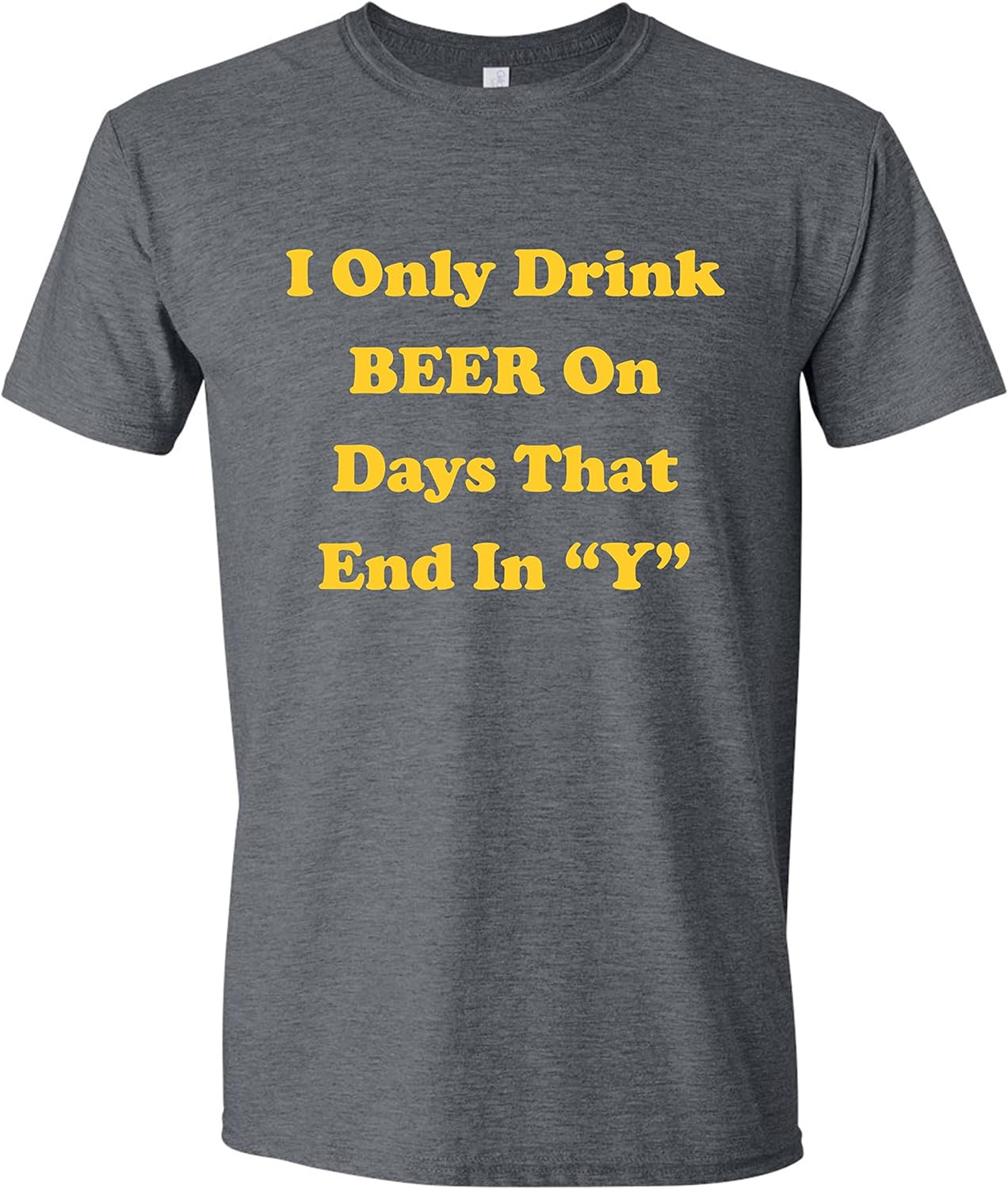 I Only Drink Beer On Days That End in Y T-Shirt